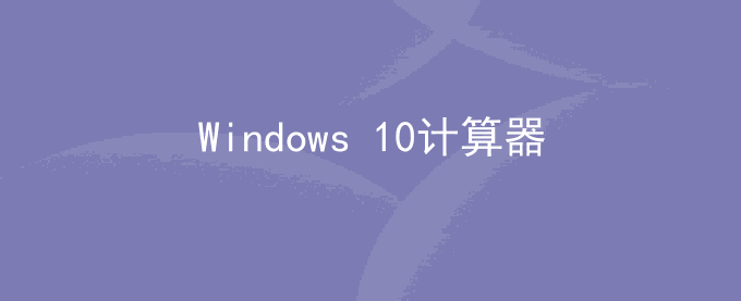 Windows 10计算器功能及如何使用